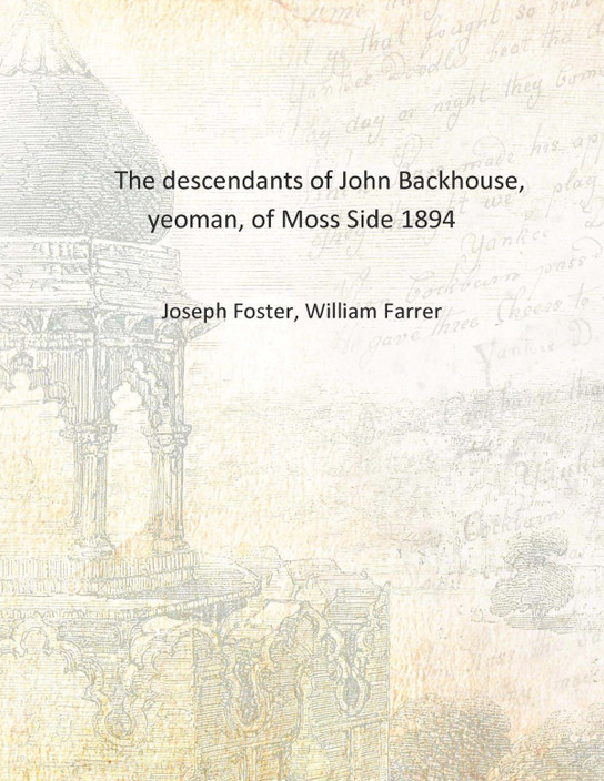 The descendants of John Backhouse, yeoman, of Moss Side